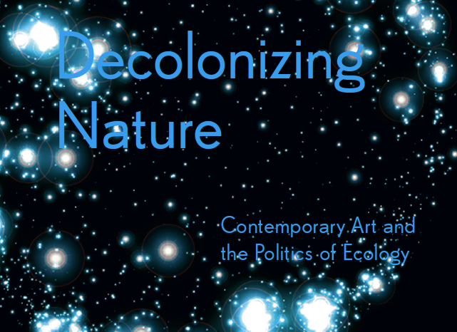 Decolonizing Nature – Contemporary Art and the Politics of Ecology