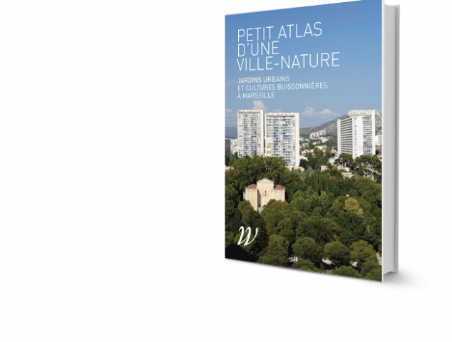 Petit atlas d’une ville-nature, Jardins urbains et cultures buissonnières à Marseille