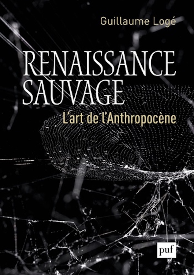 Sortie du livre de Guillaume Logé – « Renaissance sauvage. L’art de l’Anthropocène »